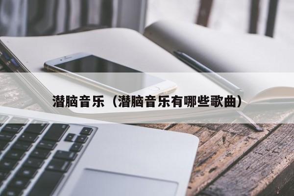 潜脑音乐（潜脑音乐有哪些歌曲）