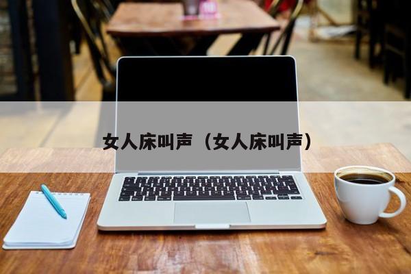 女人床叫声（女人床叫声）