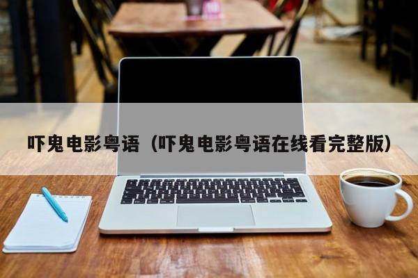 吓鬼电影粤语（吓鬼电影粤语在线看完整版）